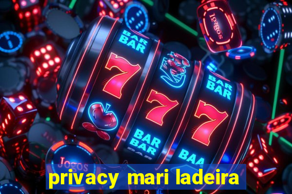 privacy mari ladeira